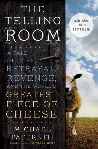 The Telling Room A Tale Of Love Betrayal Revenge And The Worlds Greatest Piece Of Cheese First Edition Michael Paterniti