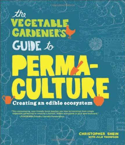 The Vegetable Gardeners Guide To Permaculture Creating An Edible Ecosystem Christopher Shein
