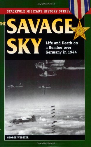 Savage Sky Life And Death On A Bomber Over Germany In 1944 George Webster