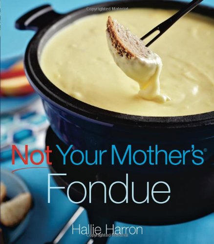 Not Your Mothers Fondue Hallie Harron