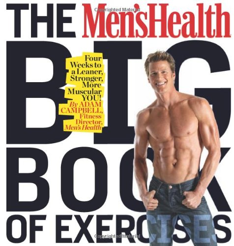 The Mens Health Big Book Of Exercises Four Weeks To A Leaner Stronger More Muscular You 1st Edition Adam Campbell
