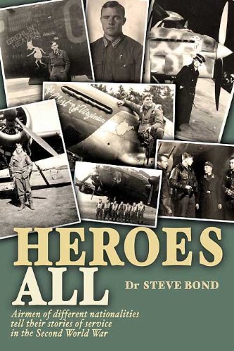 Heroes All Veteran Airmen Of Different Nationalities Tell Their Stories Of Service In The Second World War Steve Bond