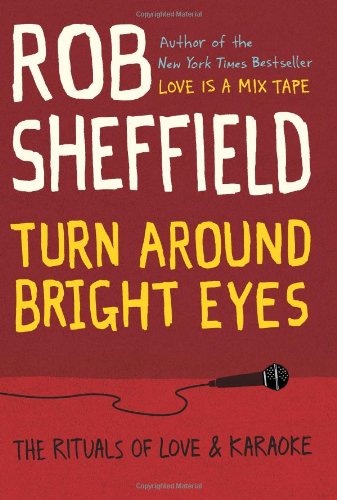 Turn Around Bright Eyes The Rituals Of Love And Karaoke Rob Sheffield