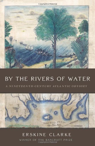 By The Rivers Of Water A Nineteenthcentury Atlantic Odyssey First Edition Erskine Clarke
