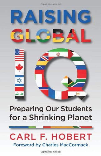 Raising Global Iq Preparing Our Students For A Shrinking Planet Carl Hobert