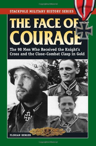 The Face Of Courage The 98 Men Who Received The Knights Cross And The Closecombat Clasp In Gold Florian Berger