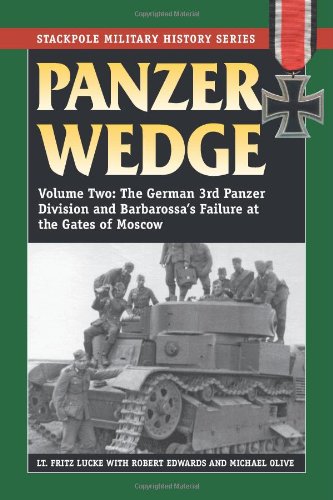 Panzer Wedge Vol 2 The German 3rd Panzer Division And Barbarossas Failure At The Gates Of Moscow Lt Fritz Lucke