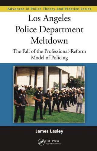 Los Angeles Police Department Meltdown The Fall Of The Professionalreform Model Of Policing 1st Edition James Lasley