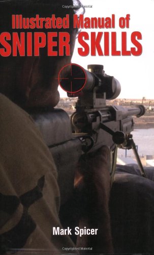 Illustrated Manual Of Sniper Skills 1st Mark Spicer