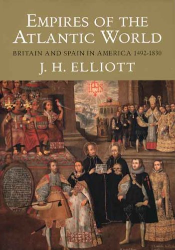 Empires Of The Atlantic World Britain And Spain In America 14921830 John H Elliott