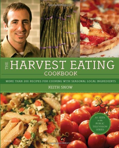 The Harvest Eating Cookbook More Than 200 Recipes For Cooking With Seasonal Local Ingredients Keith Snow