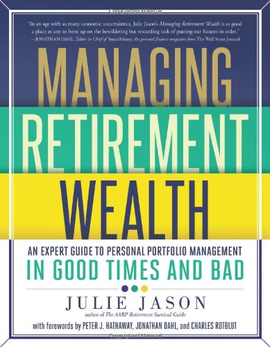 Managing Retirement Wealth An Expert Guide To Personal Portfolio Management In Good Times And Bad Julie Jason