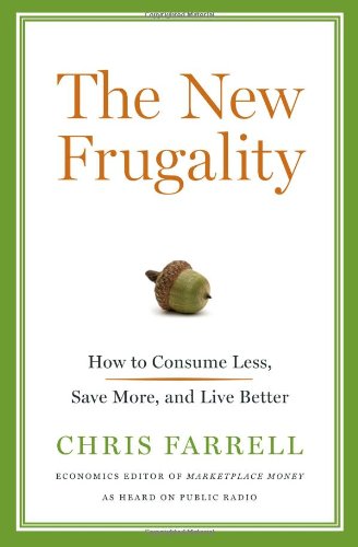 The New Frugality How To Consume Less Save More And Live Better First Edition Chris Farrell
