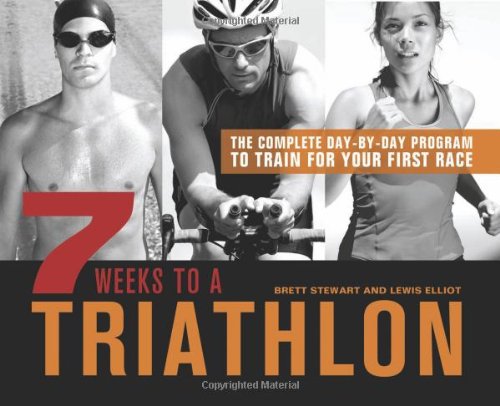 7 Weeks To A Triathlon The Complete Daybyday Program To Train For Your First Race Or Improve Your Fastest Time Brett Stewart