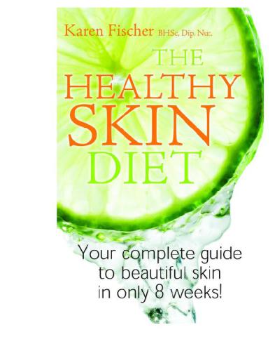 The Healthy Skin Diet Your Complete Guide To Beautiful Skin In Only 8 Weeks Karen Fischer