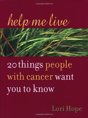 Help Me Live 20 Things People With Cancer Want You To Know 1st Edition Lori Hope
