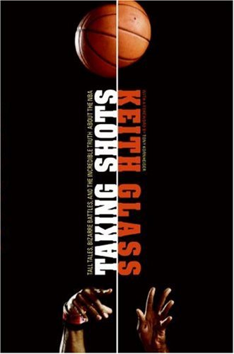 Taking Shots Tall Tales Bizarre Battles And The Incredible Truth About The Nba First Edition Keith Glass