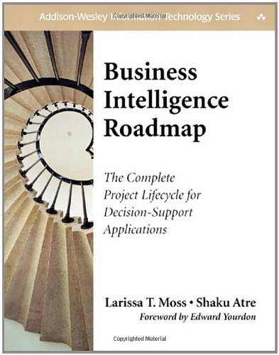 Business Intelligence Roadmap The Complete Project Lifecycle For Decisionsupport Applications Larissa T Moss