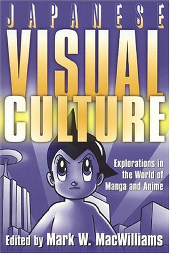 Japanese Visual Culture Explorations In The World Of Manga And Anime Mark W Macwilliams
