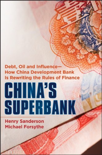 Chinas Superbank Debt Oil And Influence How China Development Bank Is Rewriting The Rules Of Finance 1st Edition Henry Sanderson