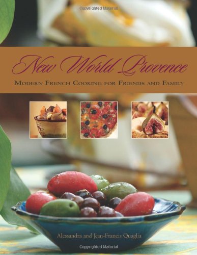 New World Provence Modern French Cooking For Friends And Family Alessandra Quaglia