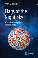 Flags Of The Night Sky When Astronomy Meets National Pride 1st Edition Andr G Bordeleau Auth