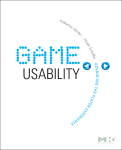 Game Usability Advice From The Experts For Advancing The Player Experience Katherine Isbister And Noah Schaffer Auth