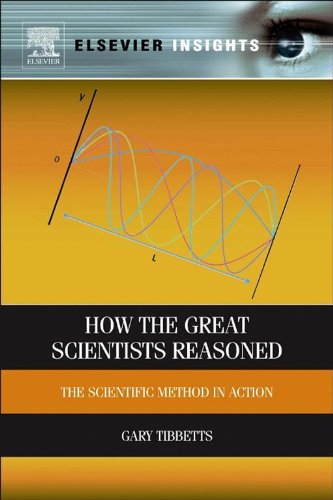 How The Great Scientists Reasoned The Scientific Method In Action Gary G Tibbetts