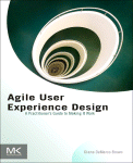 Agile User Experience Design A Practitioners Guide To Making It Work Diana Brown Eds