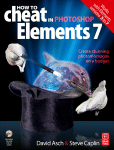 How To Cheat In Photoshop Elements 7 Create Stunning Photomontage Images On A Budget David Asch And Steve Caplin Auth