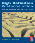 High Definition Postproduction Editing And Delivering Hd Video Steven E Browne Auth