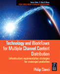 Technology And Workflows For Multiple Channel Content Distribution Infrastructure Implementation Strategies For Converged Production Philip J Cianci Auth