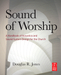 Sound Of Worship A Handbook Of Acoustics And Sound System Design For The Church Douglas R Jones Auth