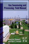 Gas Sweetening And Processing Field Manual Maurice Stewart And Ken Arnold Auth
