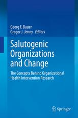 Salutogenic Organizations And Change The Concepts Behind Organizational Health Intervention Research 1st Edition Georg F Bauer