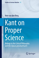 Kant On Proper Science Biology In The Critical Philosophy And The Opus Postumum 1st Edition Hein Van Den Berg Auth