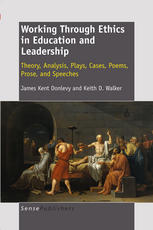 Working Through Ethics In Education And Leadership Theory Analysis Plays Cases Poems Prose And Speeches J Kent Donlevy