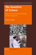 The Invention Of Science Why History Of Science Matters For The Classroom Catherine Milne Auth