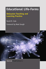 Educational Lifeforms Deleuzian Teaching And Learning Practice David R Cole Auth