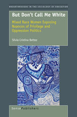 But Dont Call Me White Mixed Race Women Exposing Nuances Of Privilege And Oppression Politics Silvia Cristina Bettez