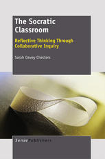The Socratic Classroom Reflective Thinking Through Collaborative Inquiry Sarah Davey Chesters Auth
