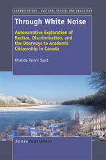 Through White Noise Autonarrative Exploration Of Racism Discrimination And The Doorways To Academic Citizenship In Canada Khalida Tanvir Syed Auth