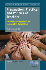 Preparation Practice And Politics Of Teachers Problems And Prospects In Comparative Perspective Mark Ginsburg
