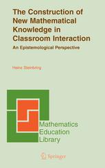 The Construction Of New Mathematical Knowledge In Classroom Interaction An Epistemological Perspective 1st Edition Heinz Steinbring Auth