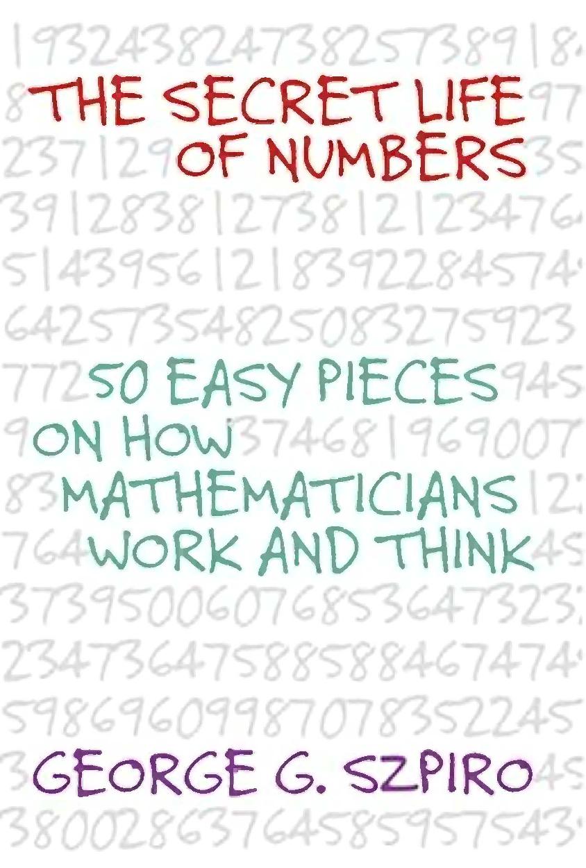 The Secret Life Of Numbers 50 Easy Pieces On How Mathematicians Work And Think 1st George G Szpiro