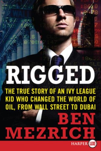 Rigged Lp The True Story Of An Ivy League Kid Who Changed The World Of Oil From Wall Street To Dubai Lrg Ben Mezrich