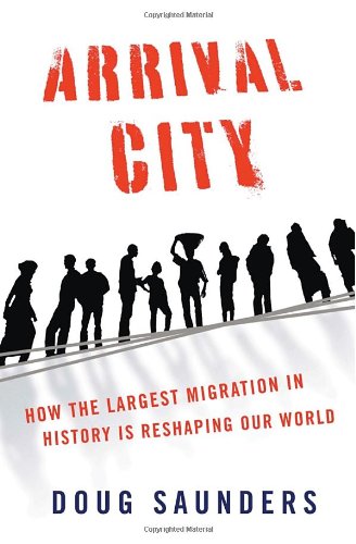 Arrival City How The Largest Migration In History Is Reshaping Our World Doug Saunders