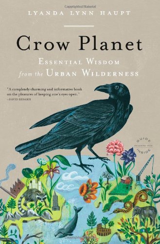 Crow Planet Essential Wisdom From The Urban Wilderness Reprint Lyanda Lynn Haupt