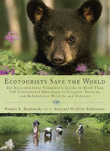Ecotourists Save The World The Environmental Volunteers Guide To More Than 300 International Adventures Toconserve Preserve And Rehabilitate Wildlife And Habitats Original Pamela K Brodowsky