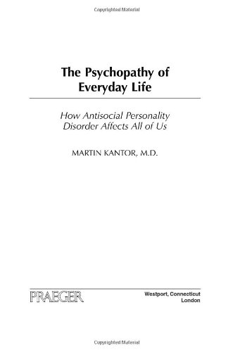 The Psychopathy Of Everyday Life How Antisocial Personality Disorder Affects All Of Us 1st Edition Martin Kantor Md